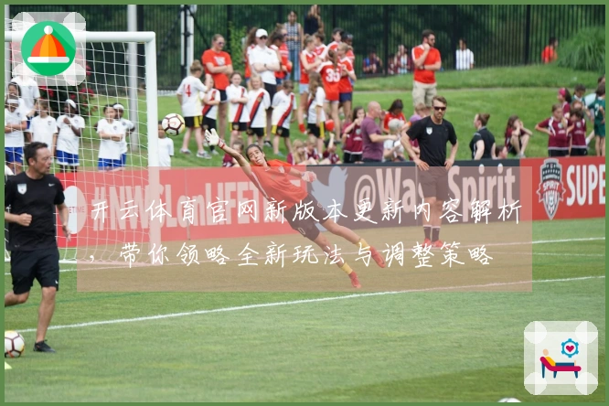 开云体育官网新版本更新内容解析，带你领略全新玩法与调整策略