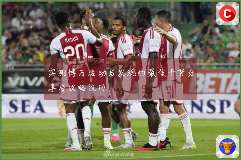 实测博万活动后发现的最佳干货分享与攻略技巧