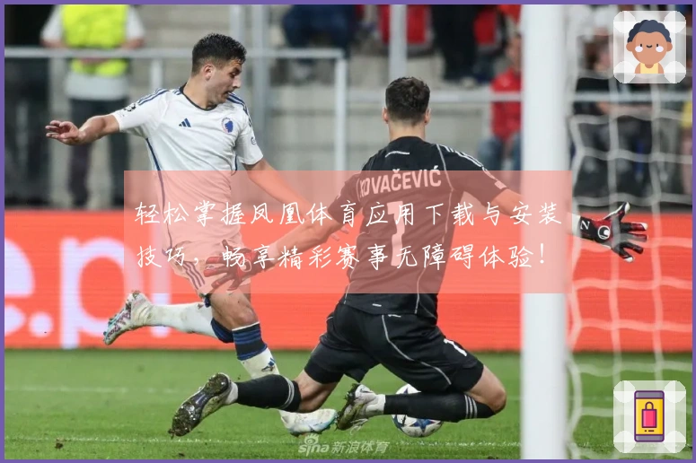 轻松掌握凤凰体育应用下载与安装技巧，畅享精彩赛事无障碍体验！